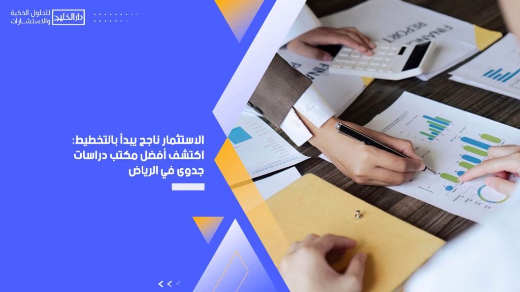 الاستثمار ناجح يبدأ بالتخطيط: اكتشف أفضل مكتب دراسات جدوى في الرياض