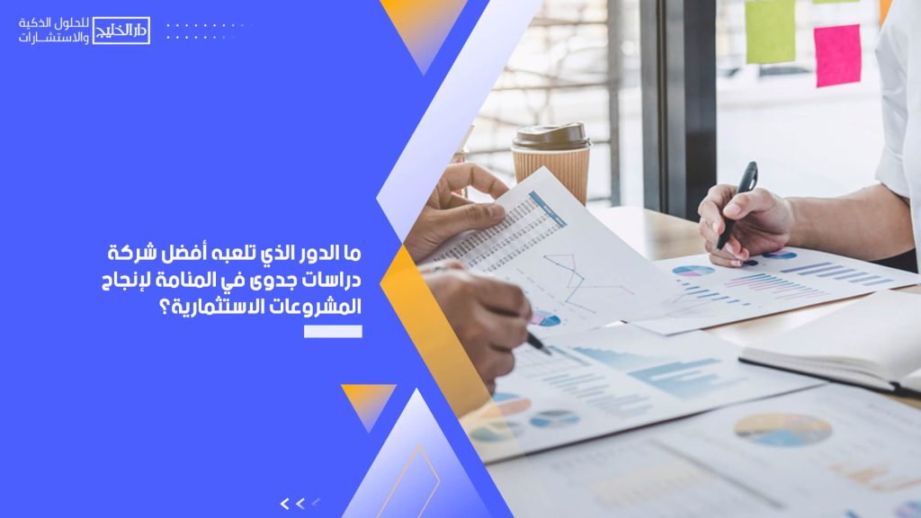 ما الدور الذي تلعبه أفضل شركة دراسات جدوى في المنامة لإنجاح المشروعات الاستثمارية؟