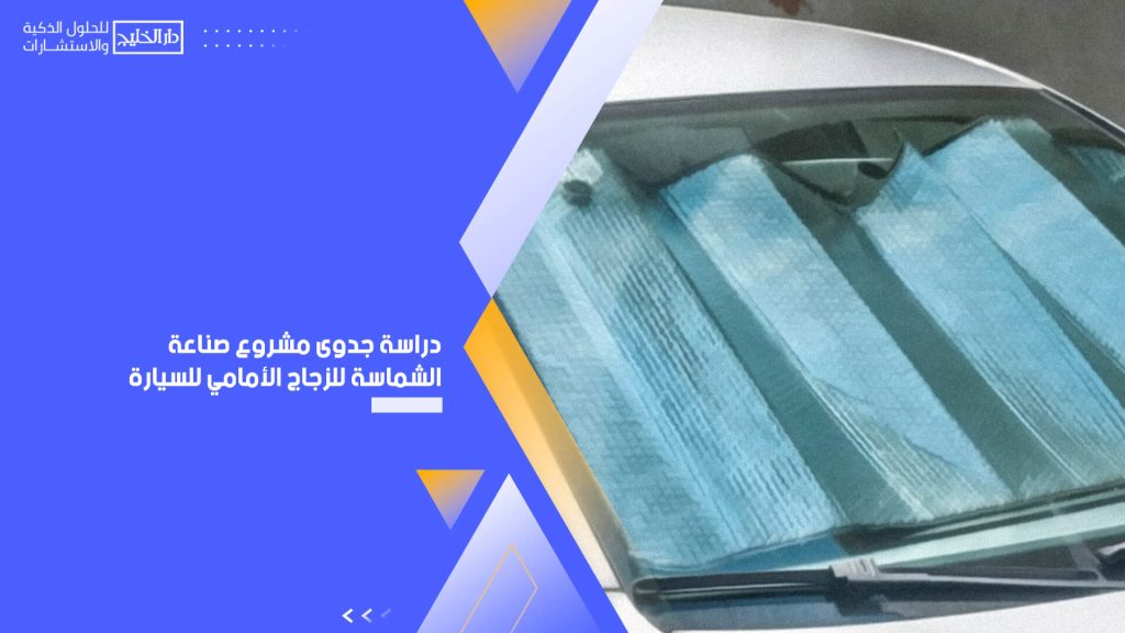 دراسة جدوى مشروع صناعة الشماسة للزجاج الأمامي للسيارة