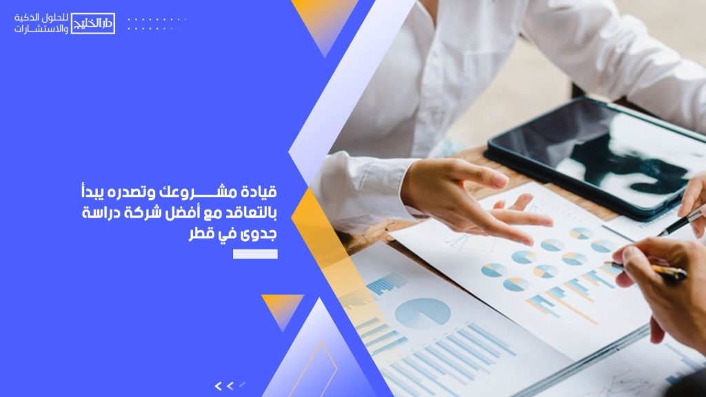 قيادة مشروعك وتصدره يبدأ بالتعاقد مع أفضل شركة دراسة جدوى في قطر