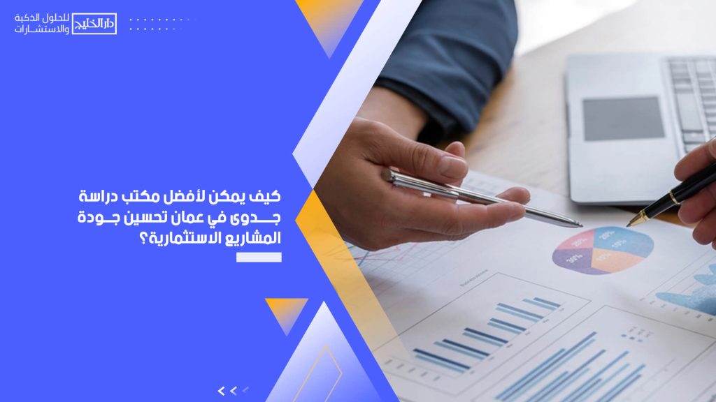 كيف يمكن لأفضل مكتب دراسة جدوى في عمان تحسين جودة المشاريع الاستثمارية؟